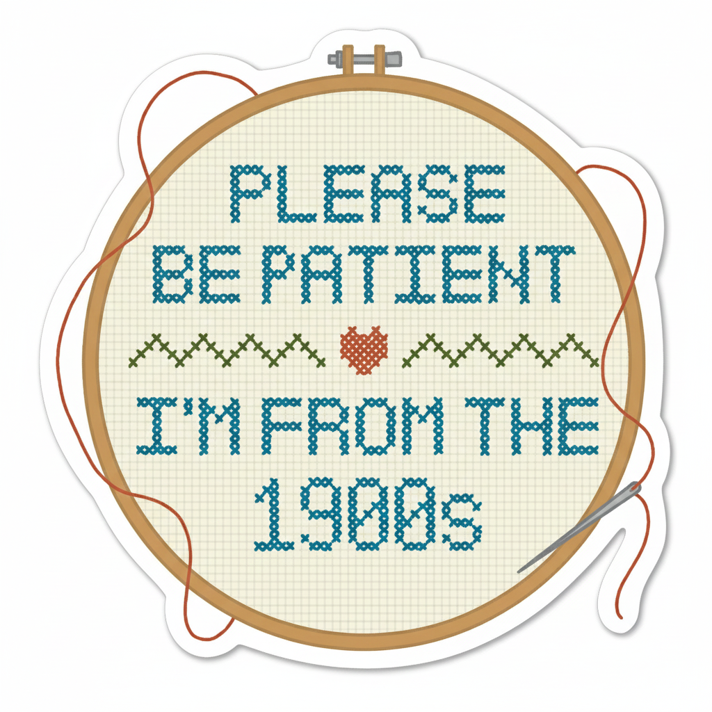 Please Be Patient I'm from 1900s Sticker by by Sara M.