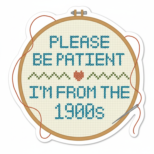 Please Be Patient I'm from 1900s Sticker by by Sara M.